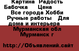 Картина “Радость (Бабочка)“ › Цена ­ 3 500 - Все города Хобби. Ручные работы » Для дома и интерьера   . Мурманская обл.,Мурманск г.